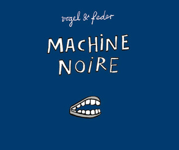 vogel & feder: MACHINE NOIRE