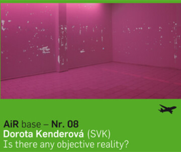 AiR base Nr. 08 Dorota Kenderová (SVK) Is there any objective reality?
