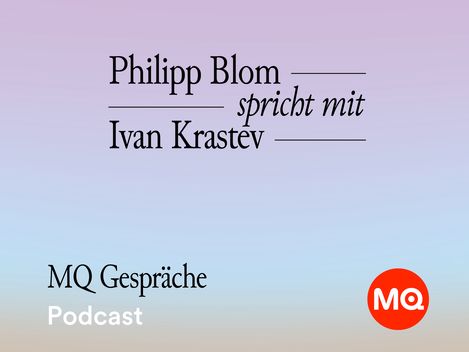 Text auf pastellfarbenem Hintergrund mit den Worten 'Philipp Blom spricht mit Ivan Krastev', 'MQ Gespräche' und 'Podcast' sowie einem roten Kreis mit weißen Buchstaben 'MQ'