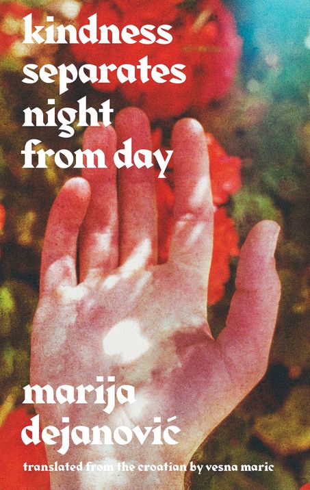 An open hand against a blurred colorful background with the text 'kindness separates night from day marija dejanović translated from the croatian by vesna maric'