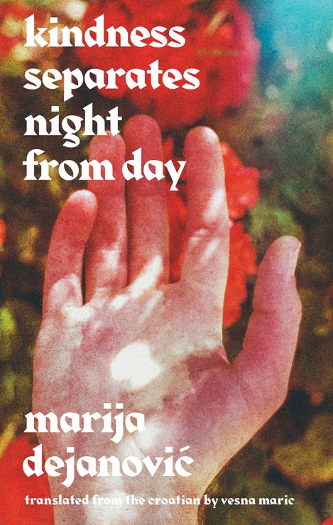 An open hand against a blurred colorful background with the text 'kindness separates night from day marija dejanović translated from the croatian by vesna maric'