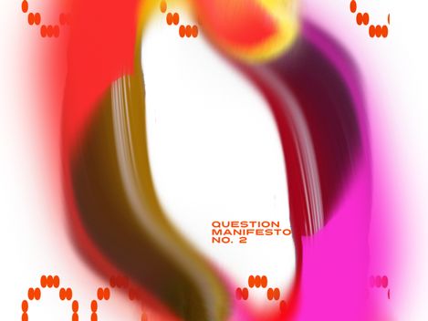 Abstrakte, farbige Form mit verschwommenen Rändern und rotem, gepunktetem Text "QUESTION MANIFESTO NO. 2" auf weißem Hintergrund.